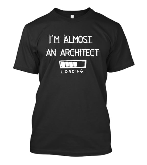 I'm Almost An Architect Loading Progress Bar T-Shirt