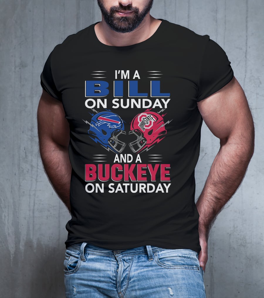 I'm A Bill On Sunday And A Buckeye On Saturday Football Fan Gear T-Shirt