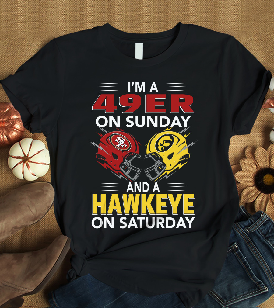 I'm A 49Er On Sunday And A Hawkeye On Saturday T-Shirt