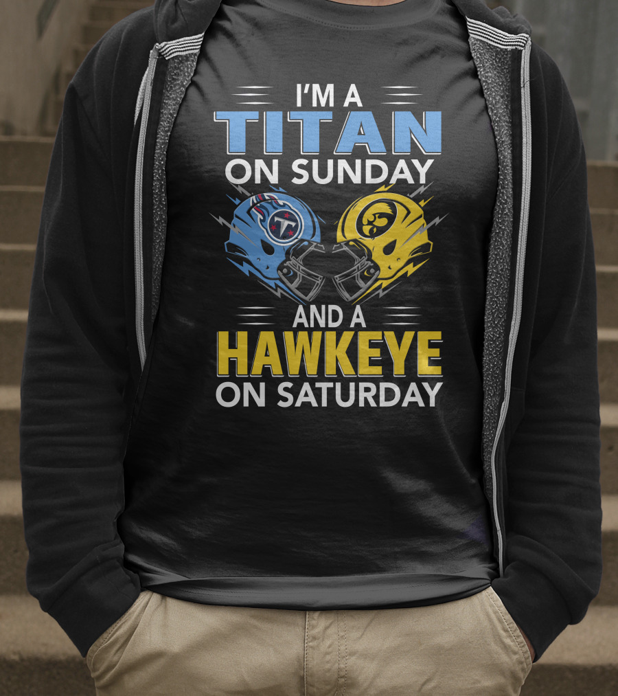 I'm A Titan On Sunday And A Hawkeye On Saturday Football Helmets With Titans And Hawkeyes Logos T-Shirt