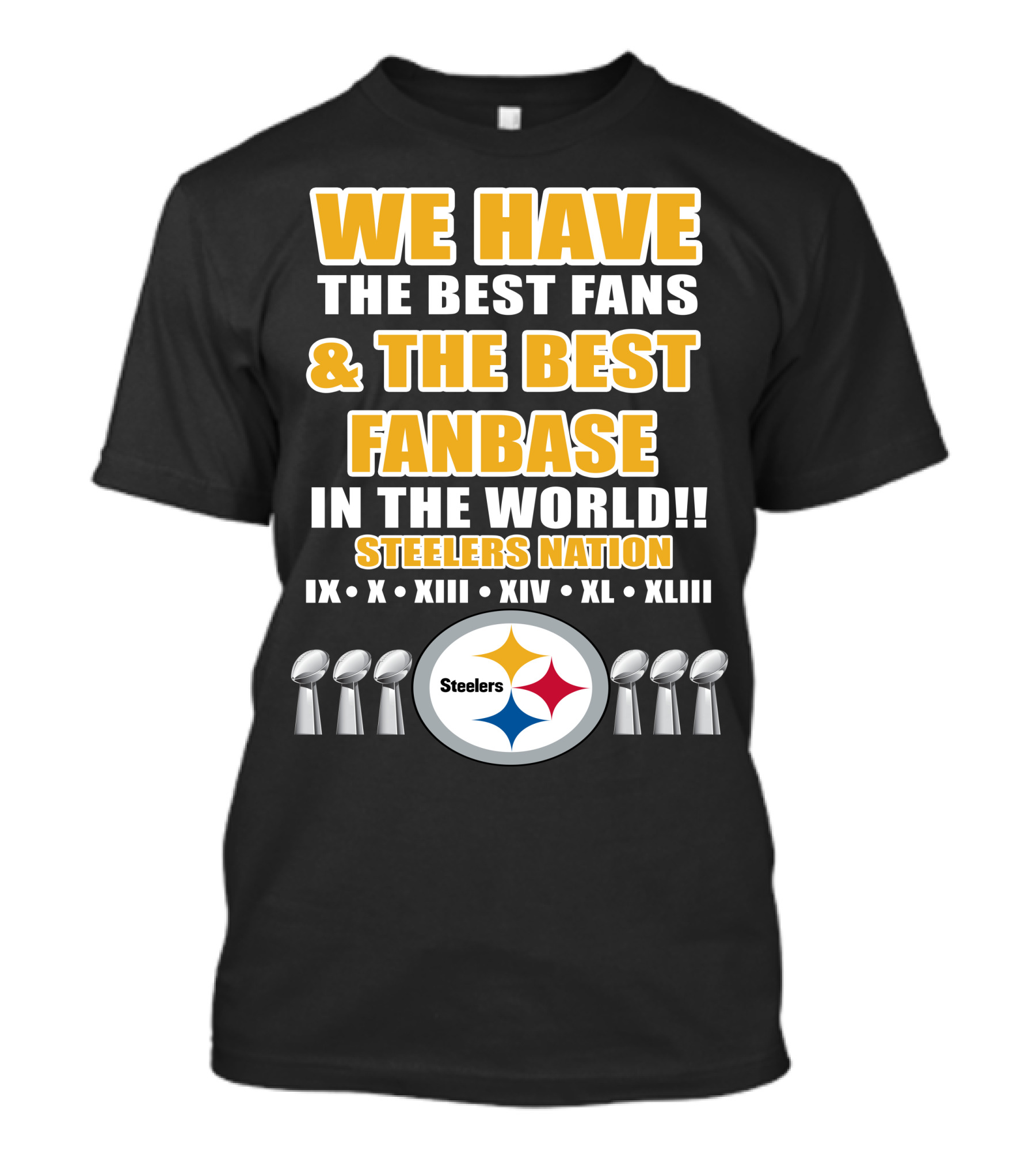 WE HAVE THE BEST FANS And THE BEST FANBASE IN THE WORLD STEELERS NATION IX X XIII XIV XL XLIII T-Shirt
