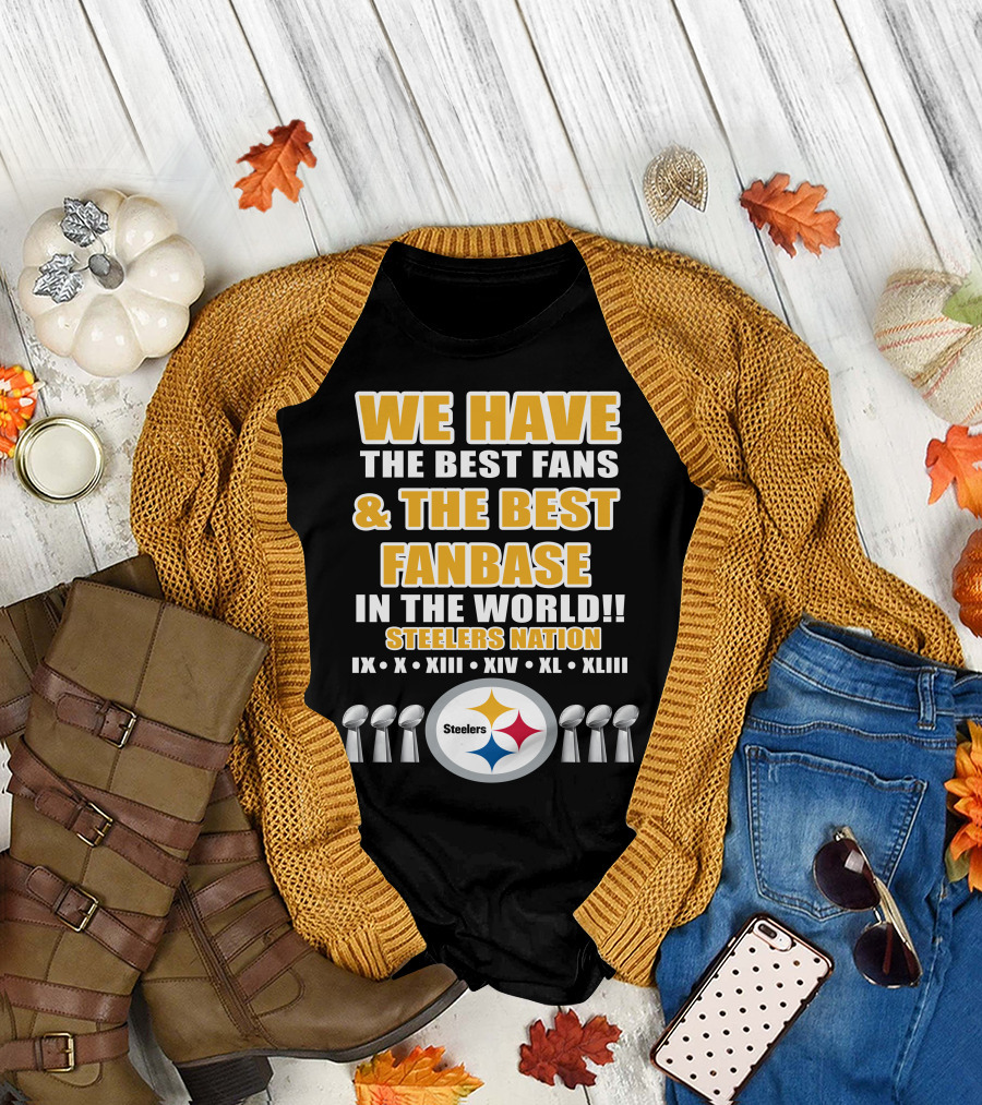 WE HAVE THE BEST FANS And THE BEST FANBASE IN THE WORLD STEELERS NATION IX X XIII XIV XL XLIII T-Shirt