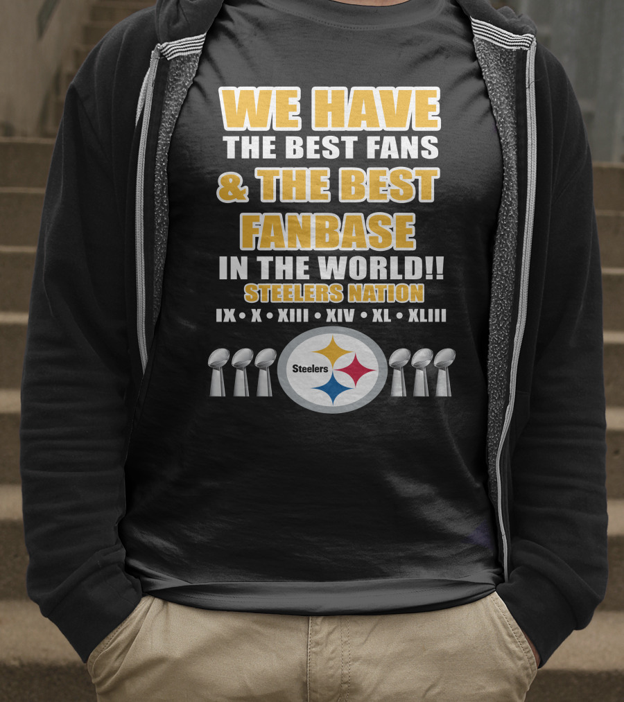WE HAVE THE BEST FANS And THE BEST FANBASE IN THE WORLD STEELERS NATION IX X XIII XIV XL XLIII T-Shirt