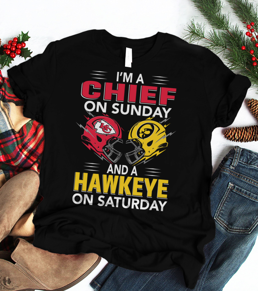 I'm A Chief On Sunday And A Hawkeye On Saturday With Kansas City Iowa Helmets T-Shirt