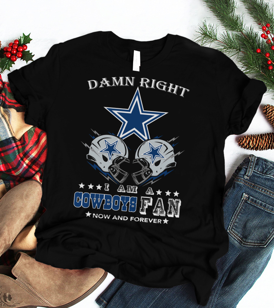 Damn Right I Am A Cowboys Fan Now And Forever Star Helmets T-Shirt