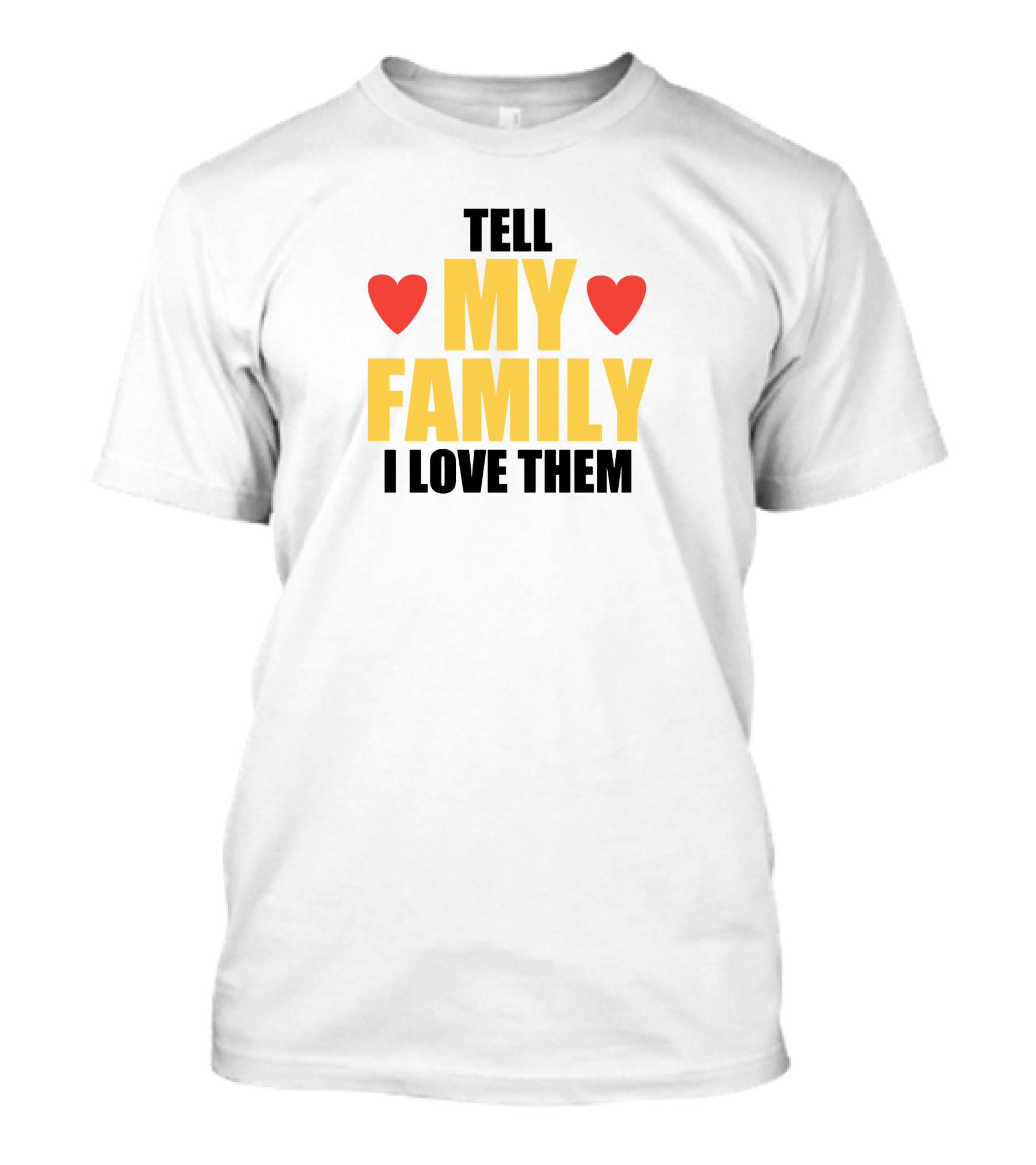 TELL MY FAMILY I LOVE THEM HEARTS T-Shirt