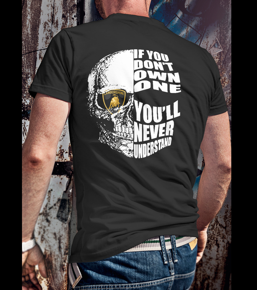 If You Don't Own One You'll Never Understand Lamborghini Skull T-Shirt