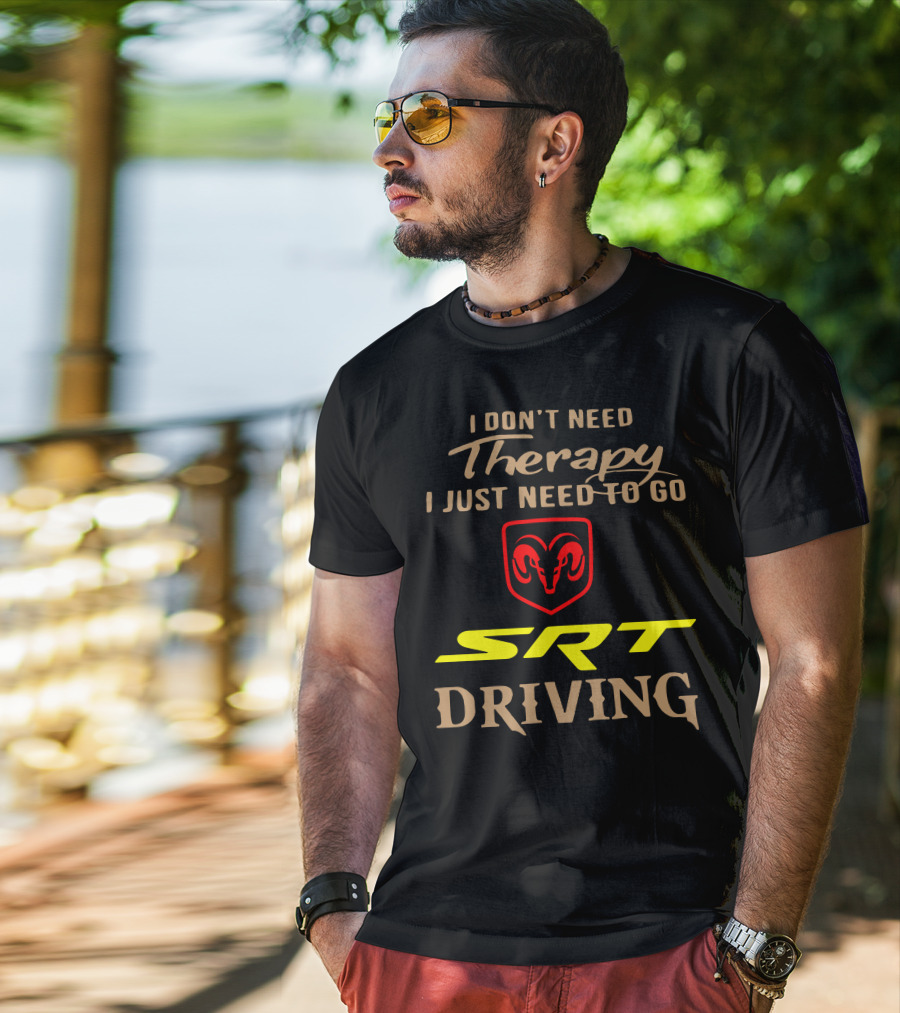 I Don't Need Therapy I Just Need To Go SRT Driving Dodge Ram T-Shirt