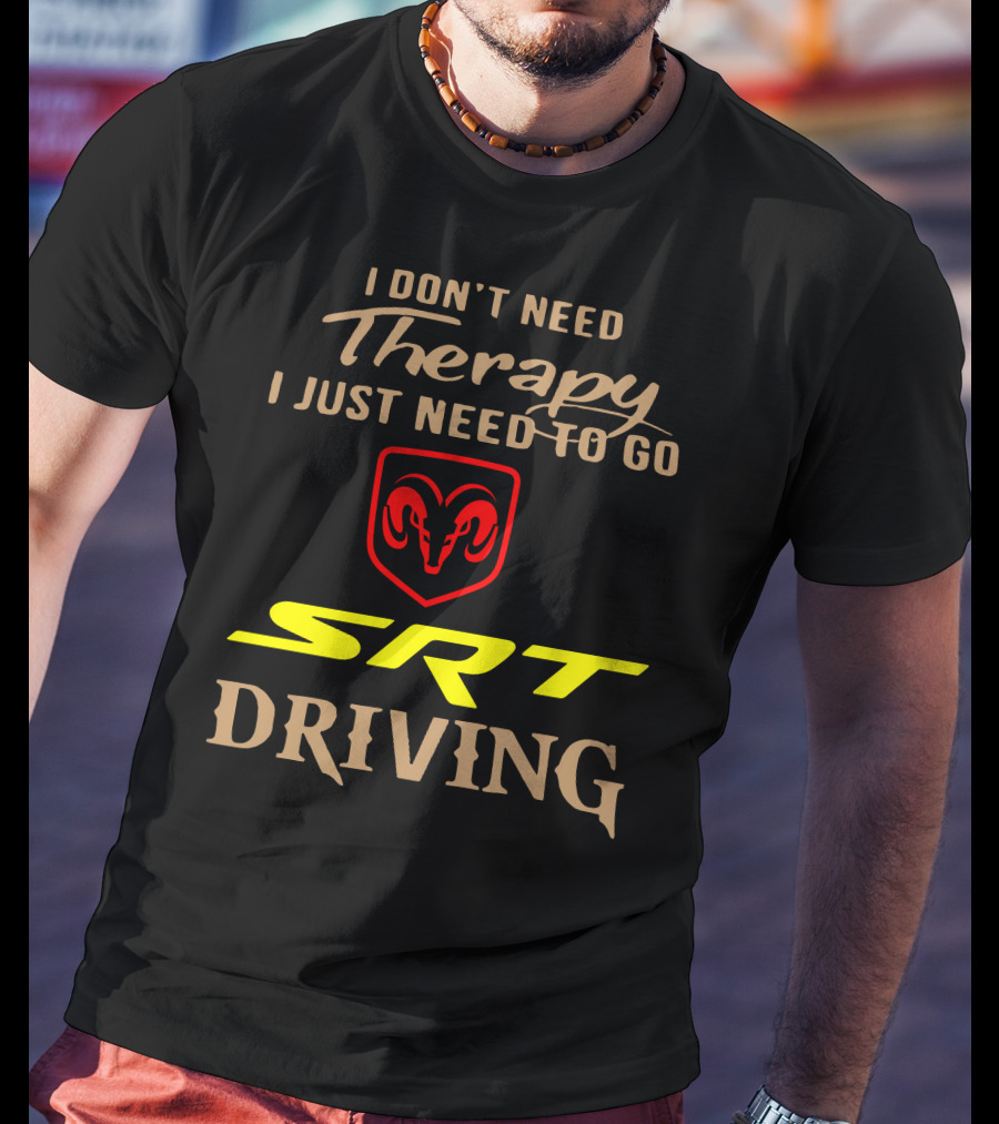 I Don't Need Therapy I Just Need To Go SRT Driving Dodge Ram T-Shirt