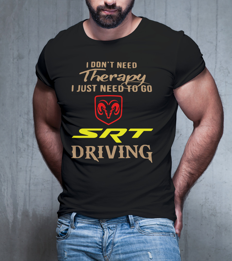 I Don't Need Therapy I Just Need To Go SRT Driving Dodge Ram T-Shirt