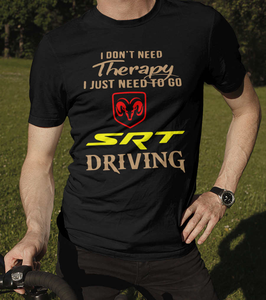 I Don't Need Therapy I Just Need To Go SRT Driving Dodge Ram T-Shirt
