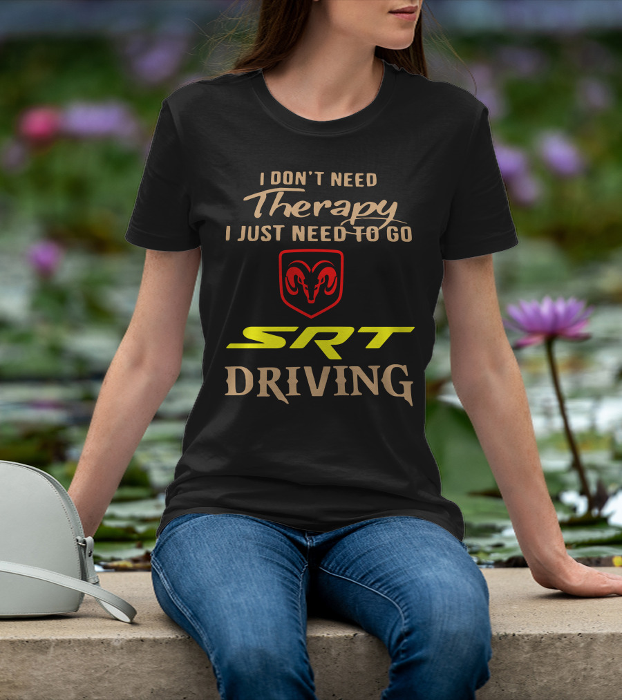 I Don't Need Therapy I Just Need To Go SRT Driving Dodge Ram T-Shirt