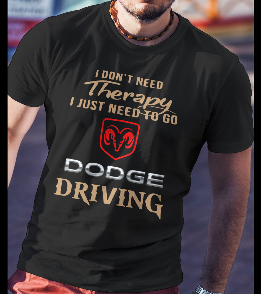 I Don't Need Therapy I Just Need To Go Dodge Driving T-Shirt