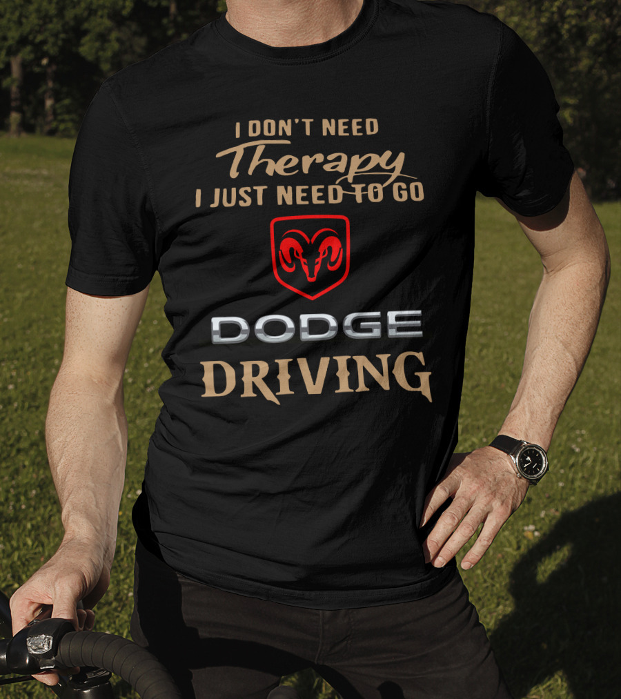 I Don't Need Therapy I Just Need To Go Dodge Driving T-Shirt