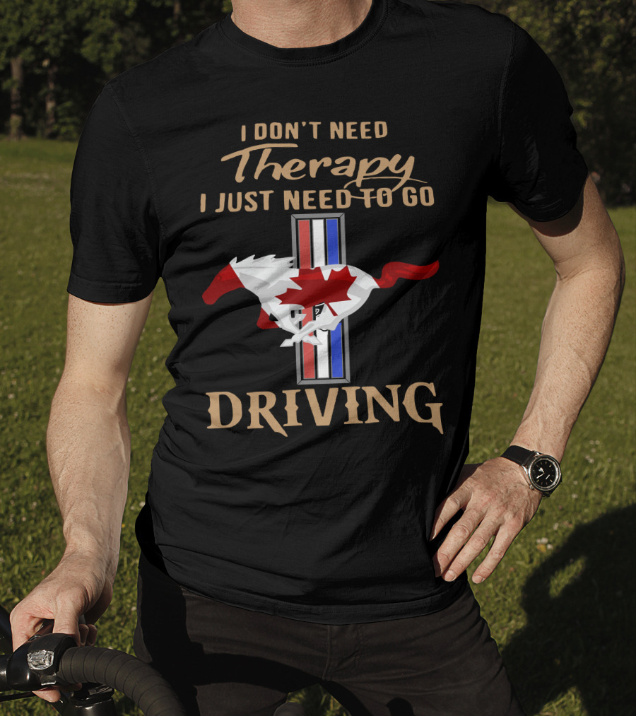 I Don't Need Therapy I Just Need To Go Driving Mustang Canada T-Shirt