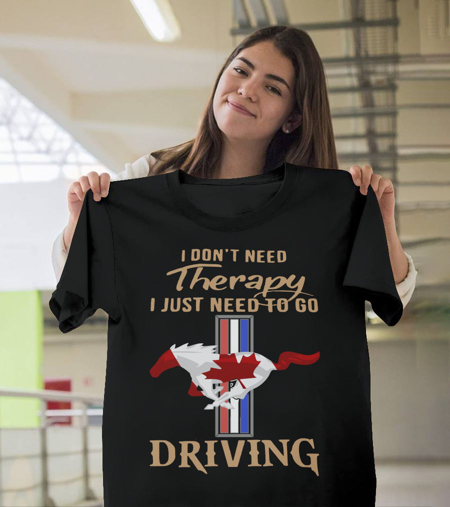 I Don't Need Therapy I Just Need To Go Driving Mustang Canada T-Shirt