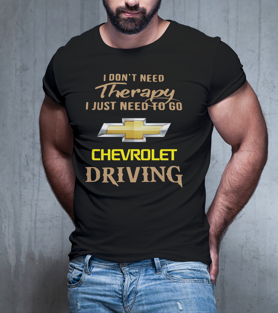 I Don't Need Therapy I Just Need To Go Chevrolet Driving T-Shirt