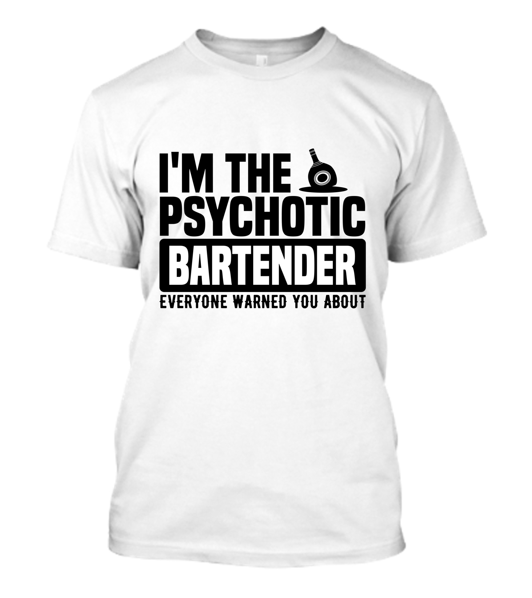 I'm The Psychotic Bartender Everyone Warned You About T-Shirt
