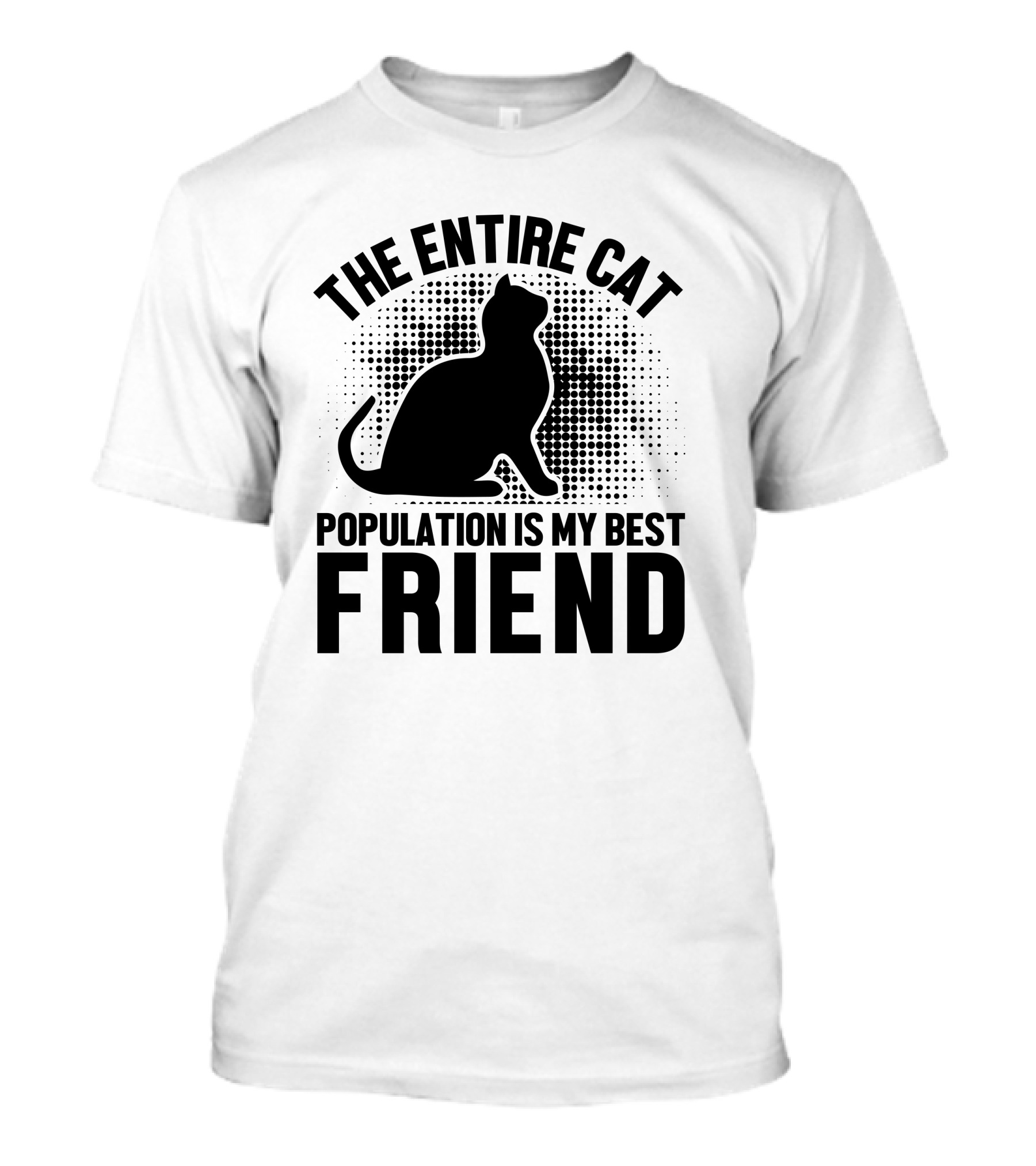 THE ENTIRE CAT POPULATION IS MY BEST FRIEND T-Shirt