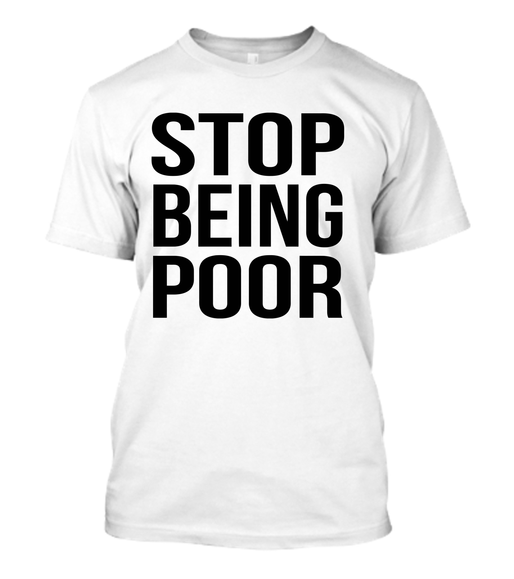 Stop Being Poor Message T-Shirt