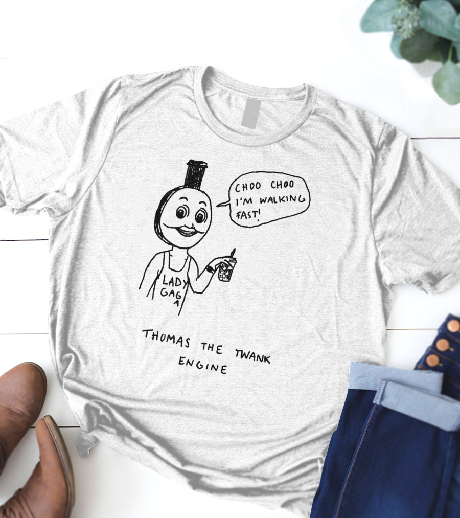 Thomas The Twank Engine Lady Gaga Choo Choo I'm Walking Fast T-Shirt