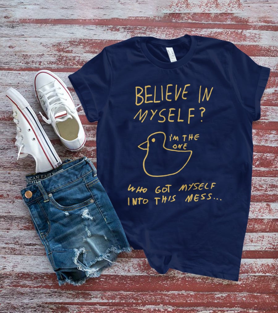 Lonely Kids Club Merchandise Believe In Myself I'm The One Who Got Myself Into This Mess T-Shirt