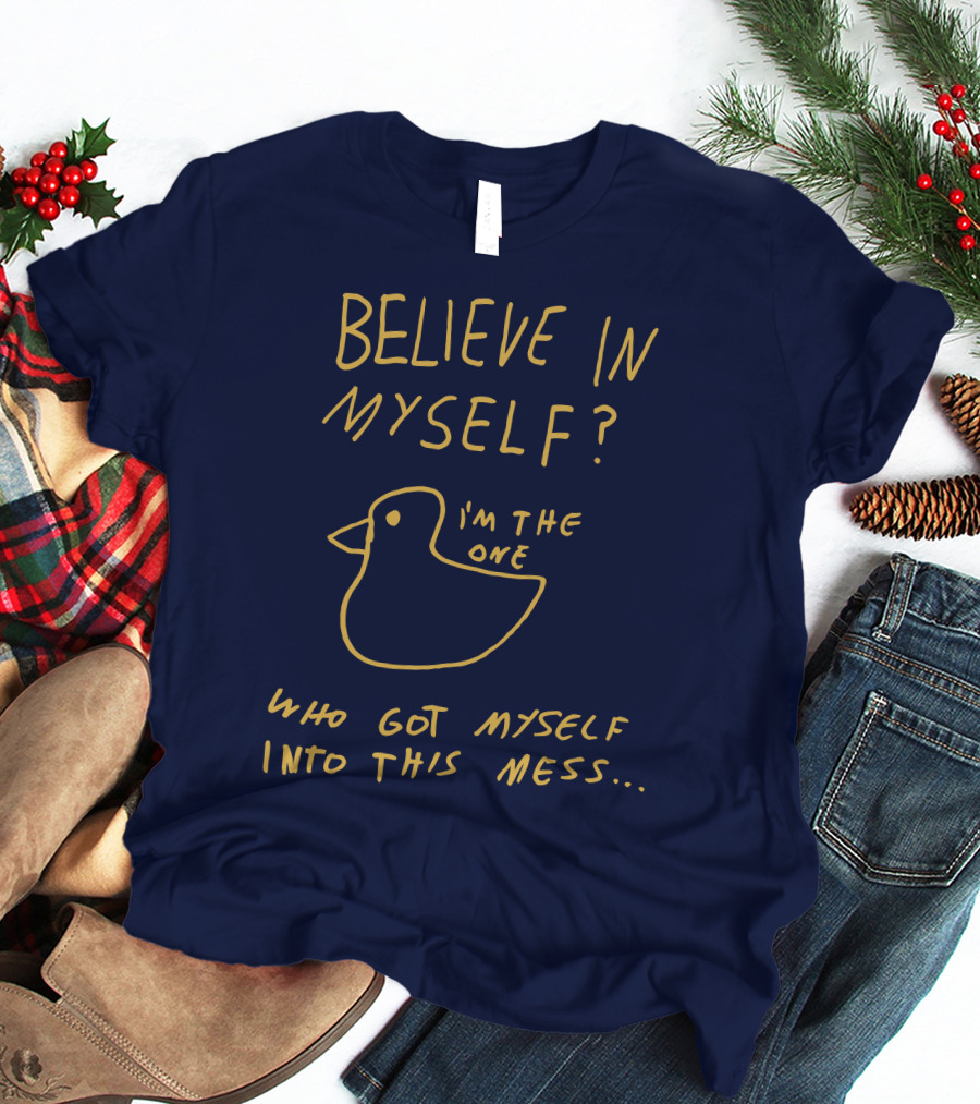 Lonely Kids Club Merchandise Believe In Myself I'm The One Who Got Myself Into This Mess T-Shirt