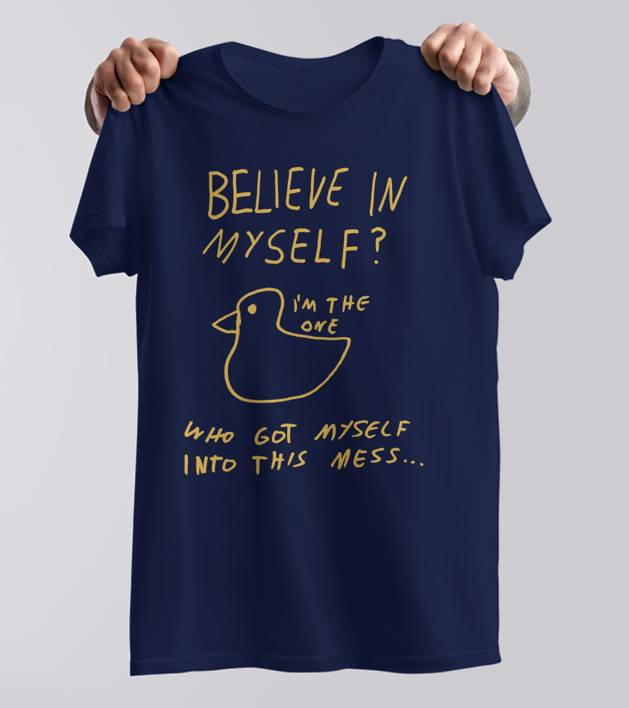 Lonely Kids Club Merchandise Believe In Myself I'm The One Who Got Myself Into This Mess T-Shirt