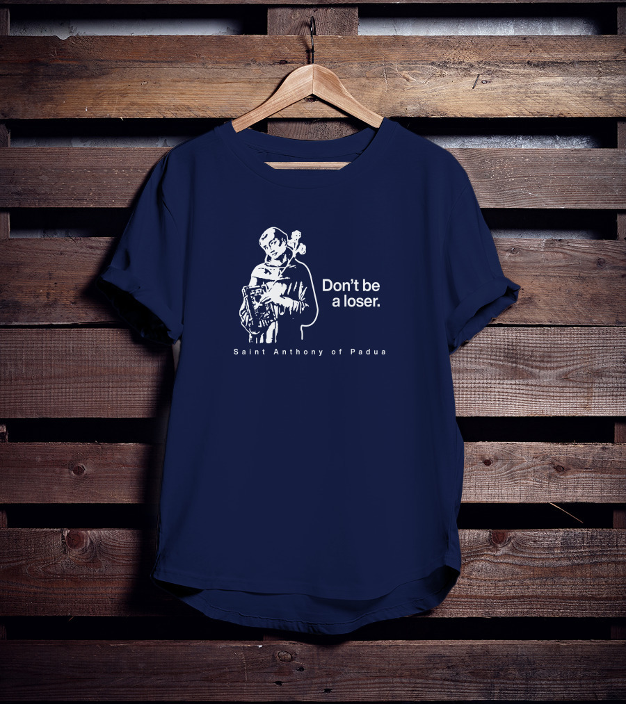Don't Be A Loser Saint Anthony Of Padua T-Shirt