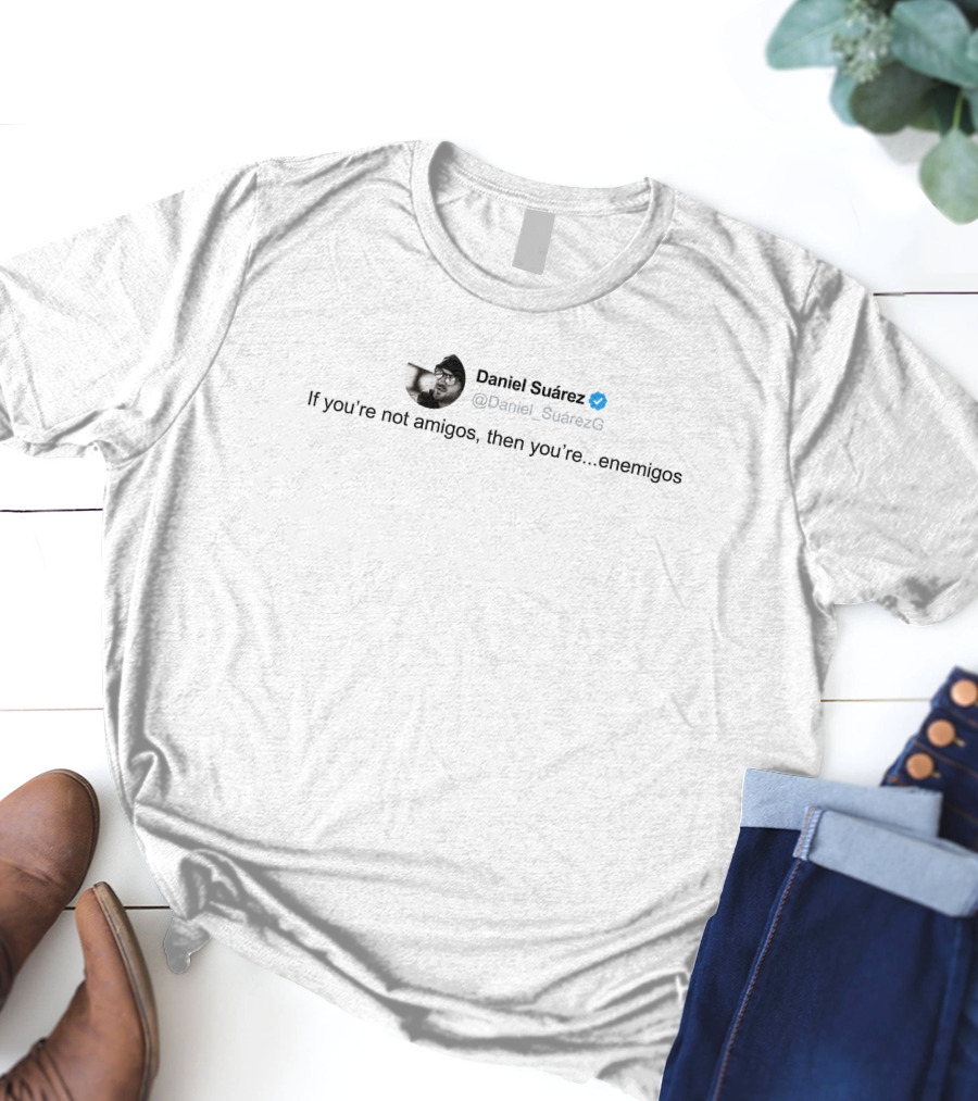 Daniel Suárez Twitter Quote If You're Not Amigos Then You're Enemigos T-Shirt