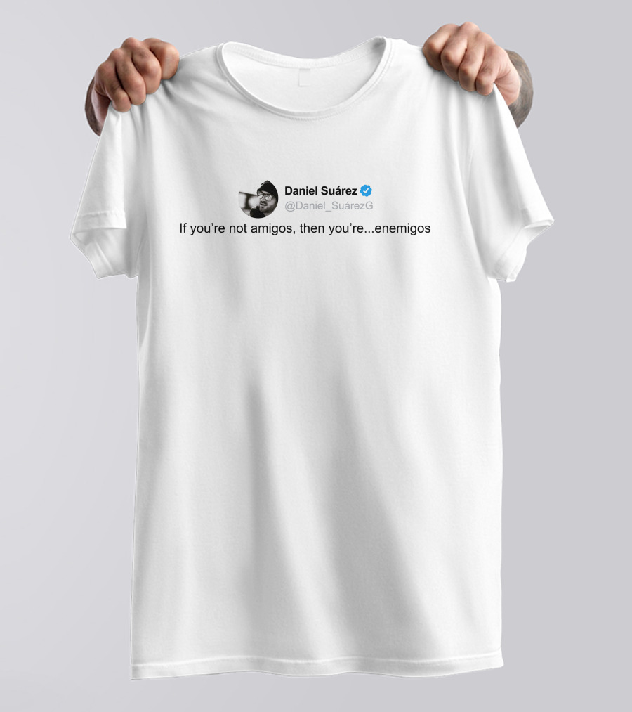 Daniel Suárez Twitter Quote If You're Not Amigos Then You're Enemigos T-Shirt