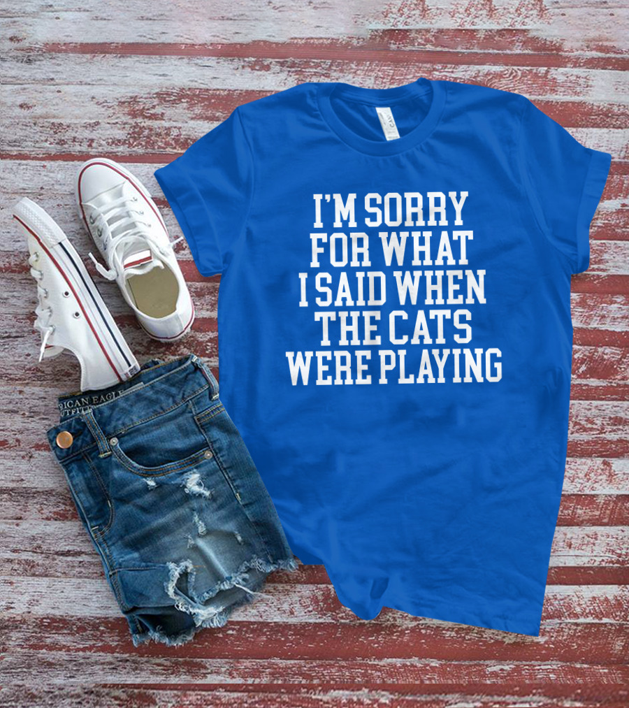 Kentucky For Kentucky I'm Sorry For What I Said When The Cats Were Playing Fan Apology T-Shirt