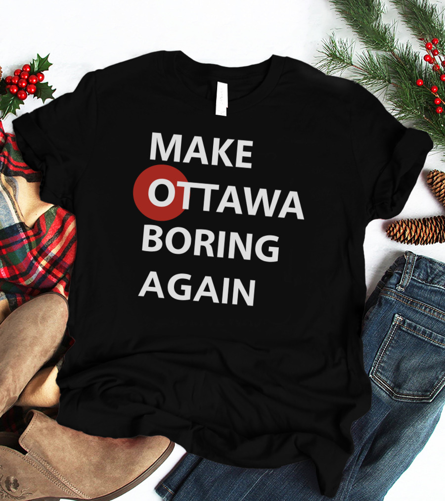MAKE OTTAWA BORING AGAIN T-Shirt