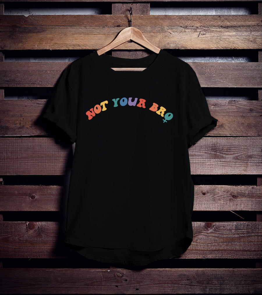 Not Your Bro Colorful Feminist T-Shirt