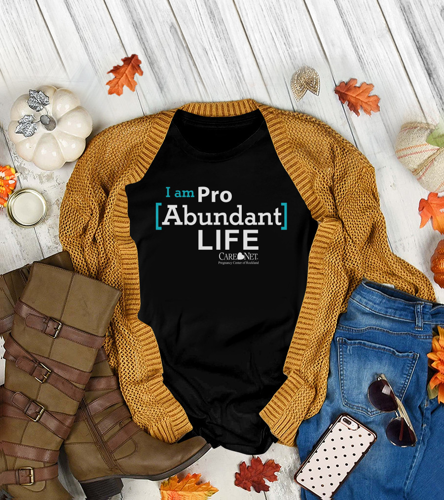 I Am Pro Abundant Life Care Net Pregnancy Center Of Rockland T-Shirt