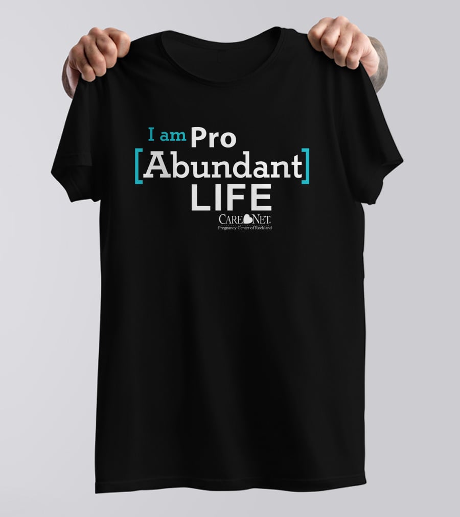 I Am Pro Abundant Life Care Net Pregnancy Center Of Rockland T-Shirt