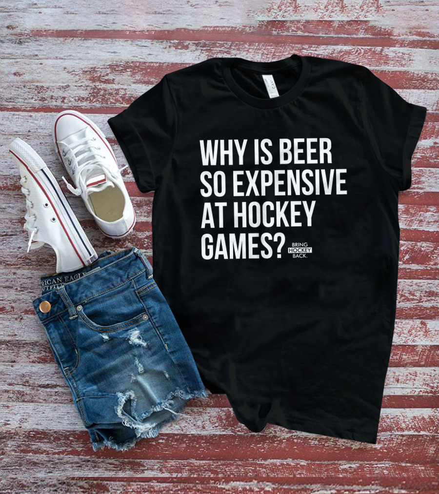 Why Is Beer So Expensive At Hockey Games Bring Hockey Back T-Shirt
