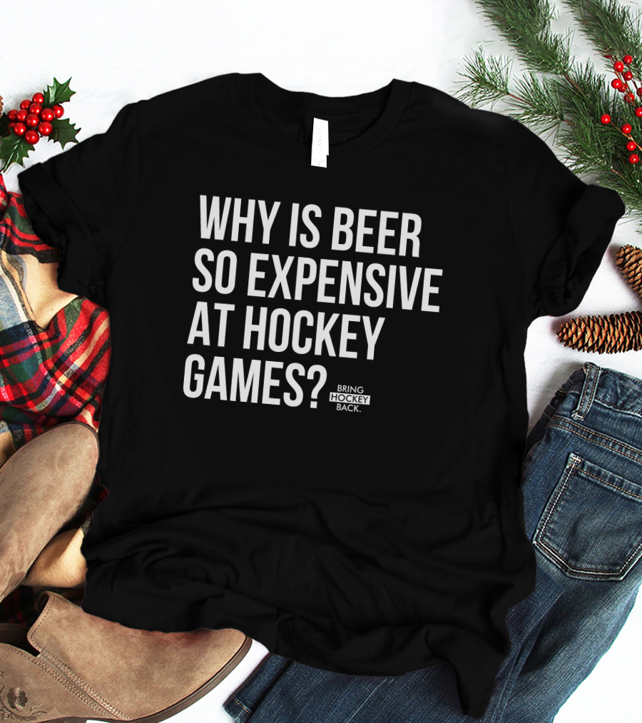 Why Is Beer So Expensive At Hockey Games Bring Hockey Back T-Shirt