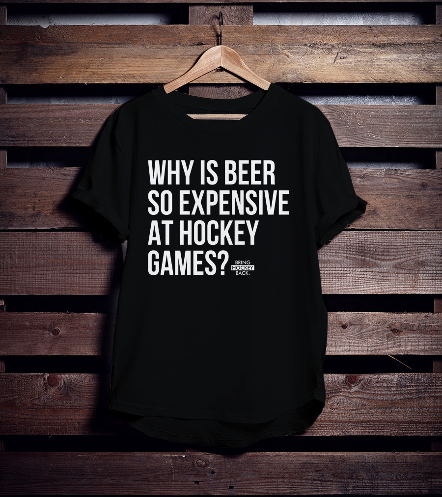 Why Is Beer So Expensive At Hockey Games Bring Hockey Back T-Shirt