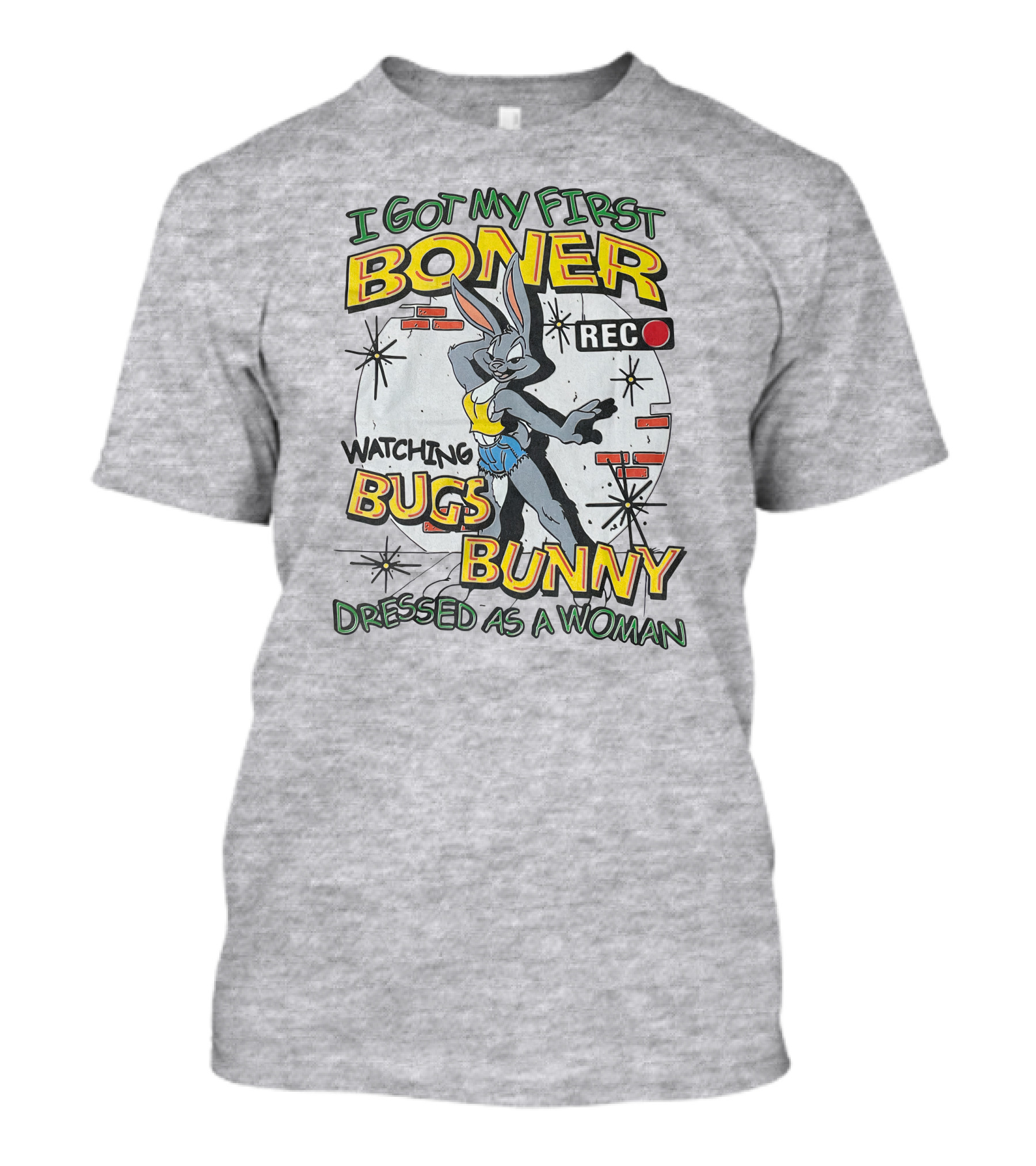I Got My First Boner Watching Bugs Bunny Dressed As A Woman T-Shirt