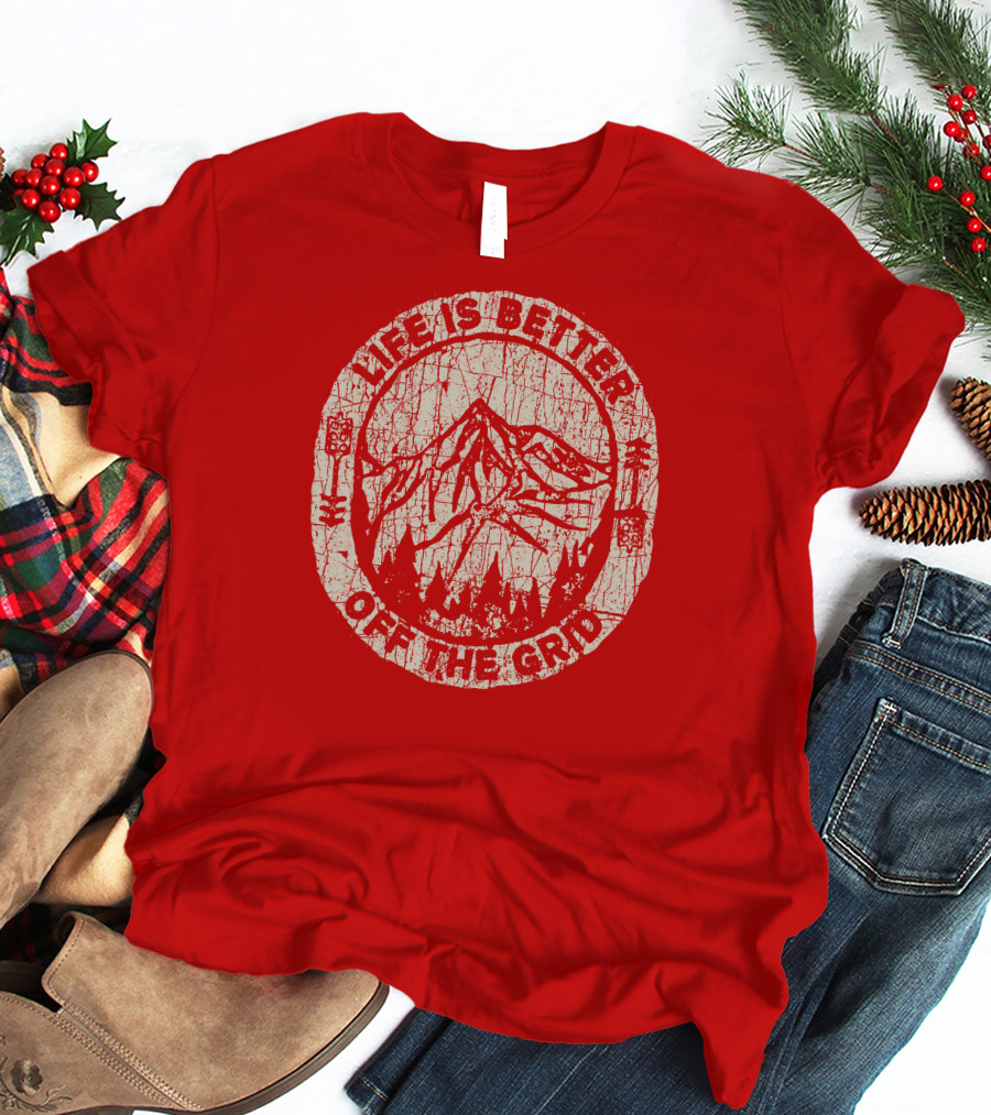 Life Is Better Off The Grid Mountain Adventure Wild Wonderful Off Grid T-Shirt
