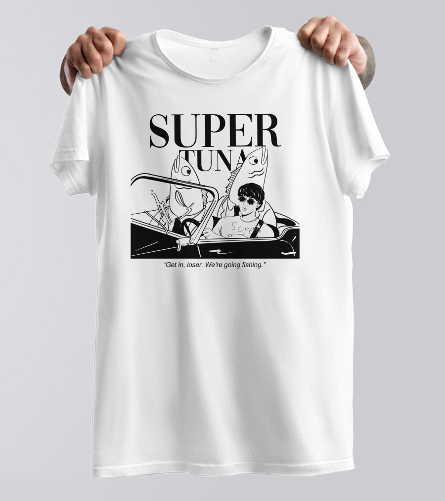 Super Tuna Get In Loser We're Going Fishing T-Shirt