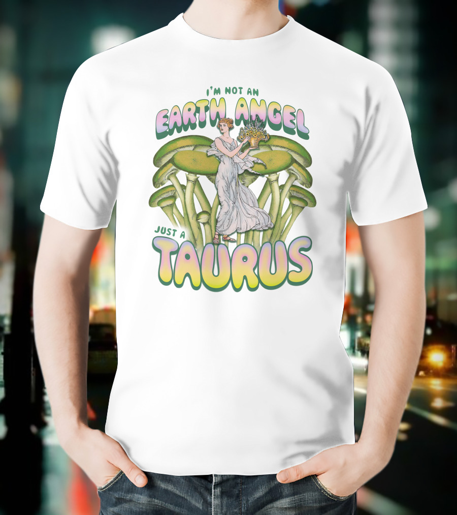 I'm Not An Earth Angel Just A Taurus T-Shirt
