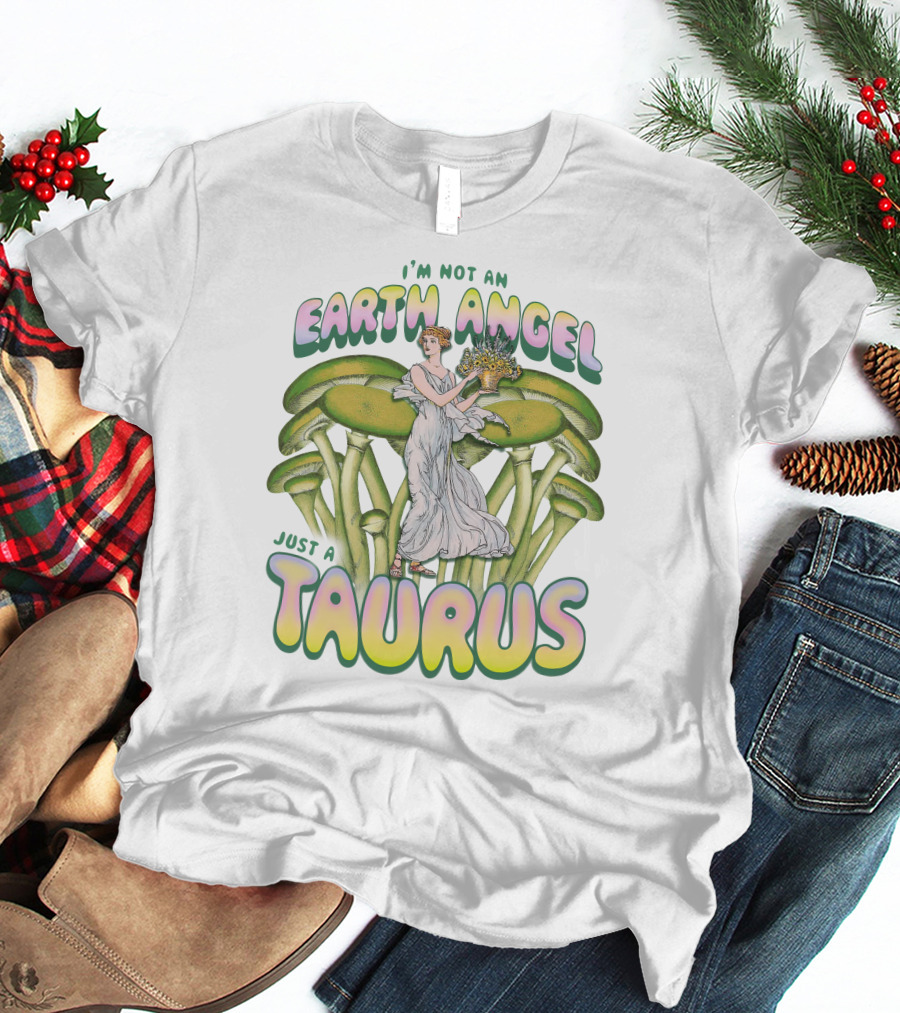 I'm Not An Earth Angel Just A Taurus T-Shirt