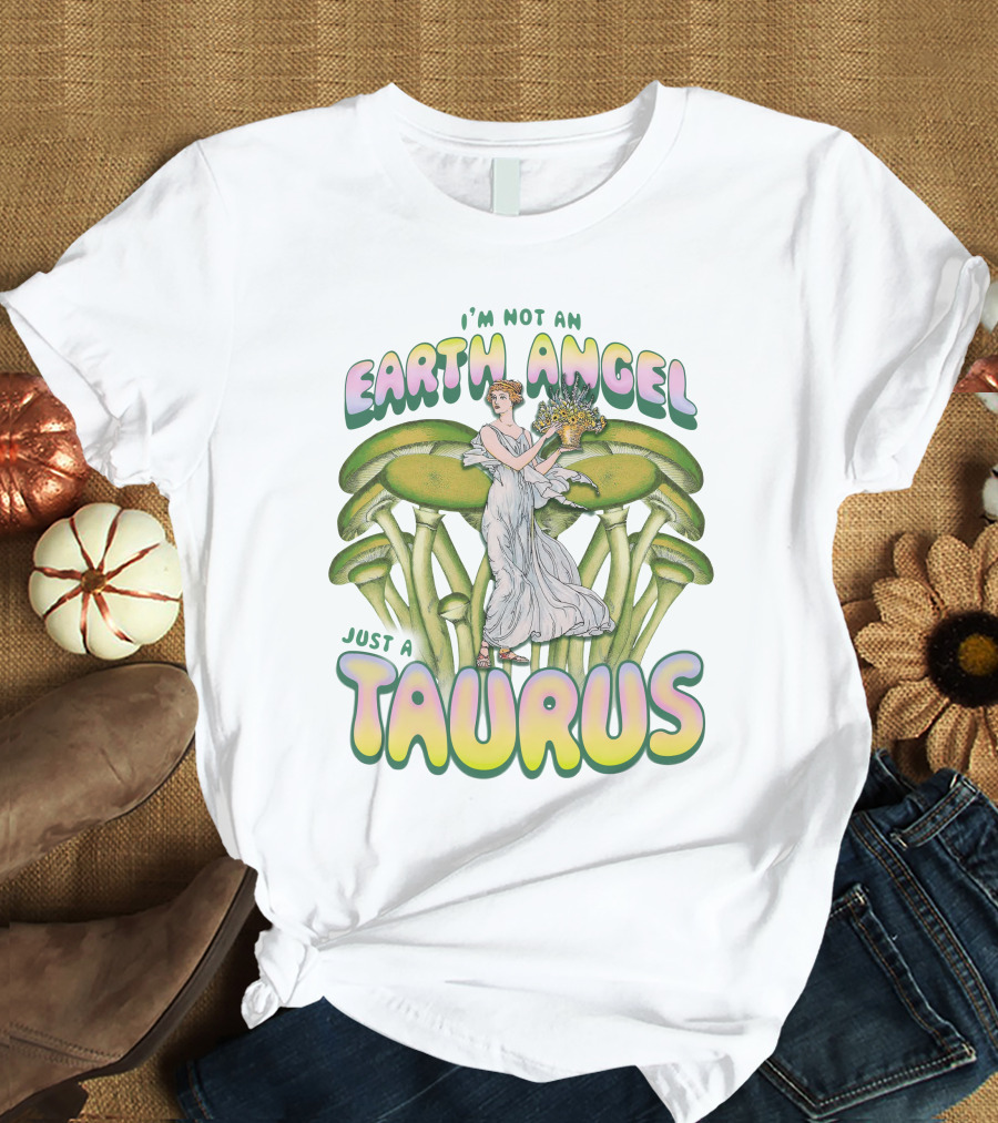 I'm Not An Earth Angel Just A Taurus T-Shirt