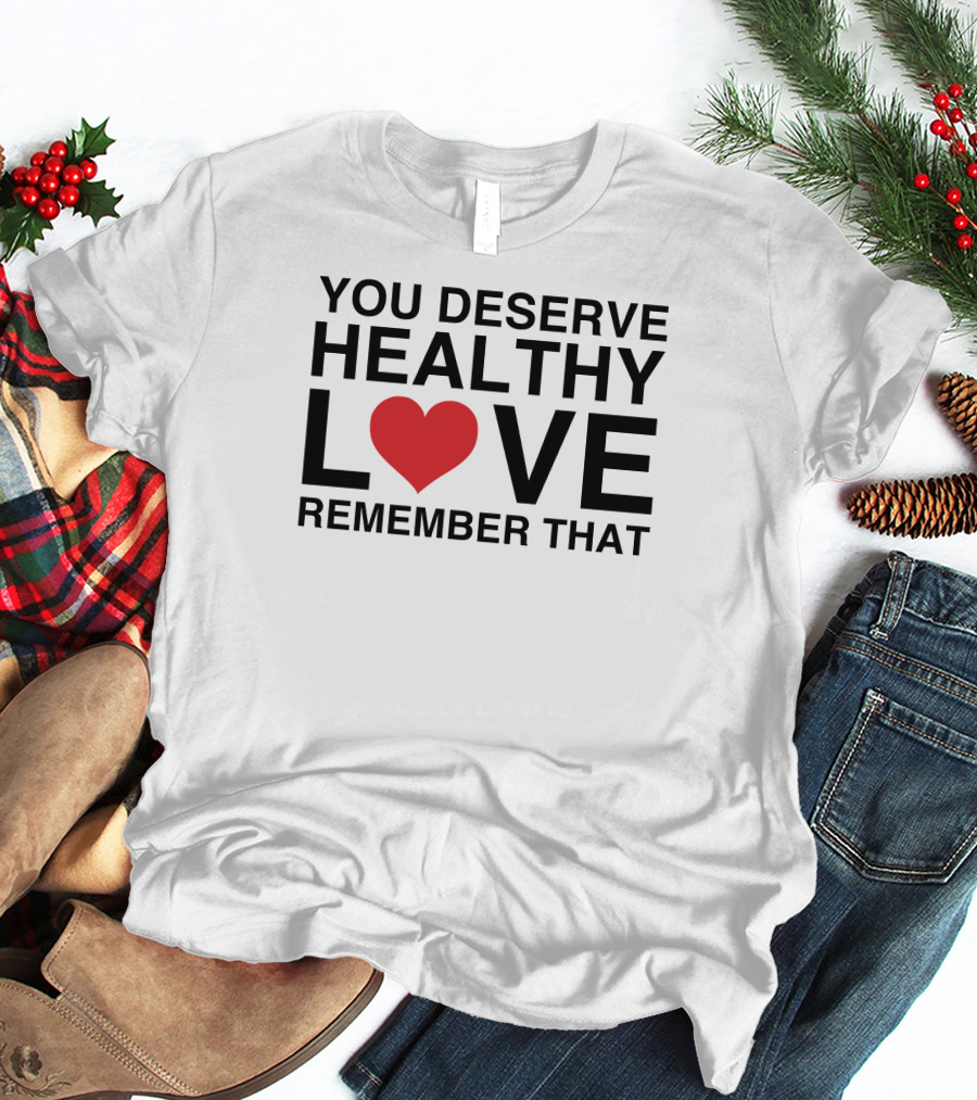 You Deserve Healthy Love Remember That Heart Icon We're Not Really Strangers T-Shirt