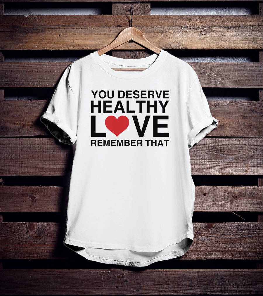 You Deserve Healthy Love Remember That Heart Icon We're Not Really Strangers T-Shirt