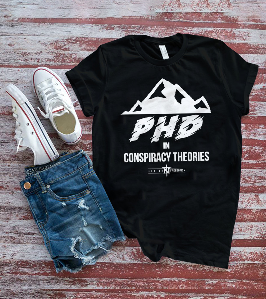 Faith N Freedoms Phd In Conspiracy Theories Comical Expression T-Shirt