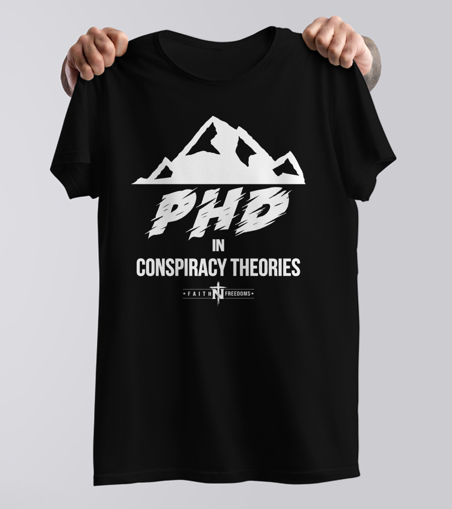 Faith N Freedoms Phd In Conspiracy Theories Comical Expression T-Shirt