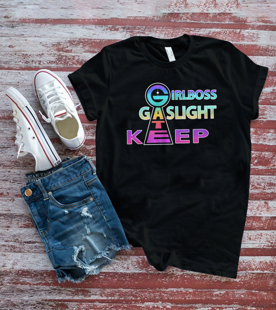 Girlboss Gaslight Gatekeep Shirts That Go Hard T-Shirt